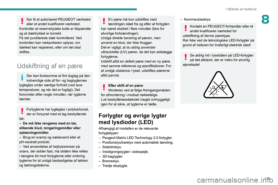 PEUGEOT 508 2023 Brugsanvisning (in Danish) 179
I tilfælde af nedbrud
8Kør til et autoriseret PEUGEOT værksted
eller et andet kvalificeret værksted.
Kontroller at reservehjulets bolte er tilspændte
og at dæktrykket er korrekt.
Få det p PEUGEOT 508 2023 Brugsanvisning (in Danish) 179
I tilfælde af nedbrud
8Kør til et autoriseret PEUGEOT værksted
eller et andet kvalificeret værksted.
Kontroller at reservehjulets bolte er tilspændte
og at dæktrykket er korrekt.
Få det p