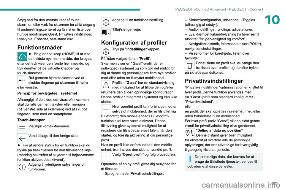 PEUGEOT 508 2023  Brugsanvisning (in Danish) 197
PEUGEOT i-Connect Advanced - PEUGEOT i-Connect
10Stryg ned fra den øverste kant af touch-
skærmen eller væk fra skærmen for at få adgang 
til underretningscenteret og få vist en liste over 
