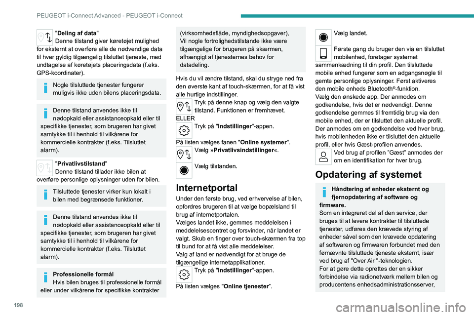 PEUGEOT 508 2023  Brugsanvisning (in Danish) 198
PEUGEOT i-Connect Advanced - PEUGEOT i-Connect
"Deling af data"
Denne tilstand giver køretøjet mulighed 
for eksternt at overføre alle de nødvendige data 
til hver gyldig tilgængelig 