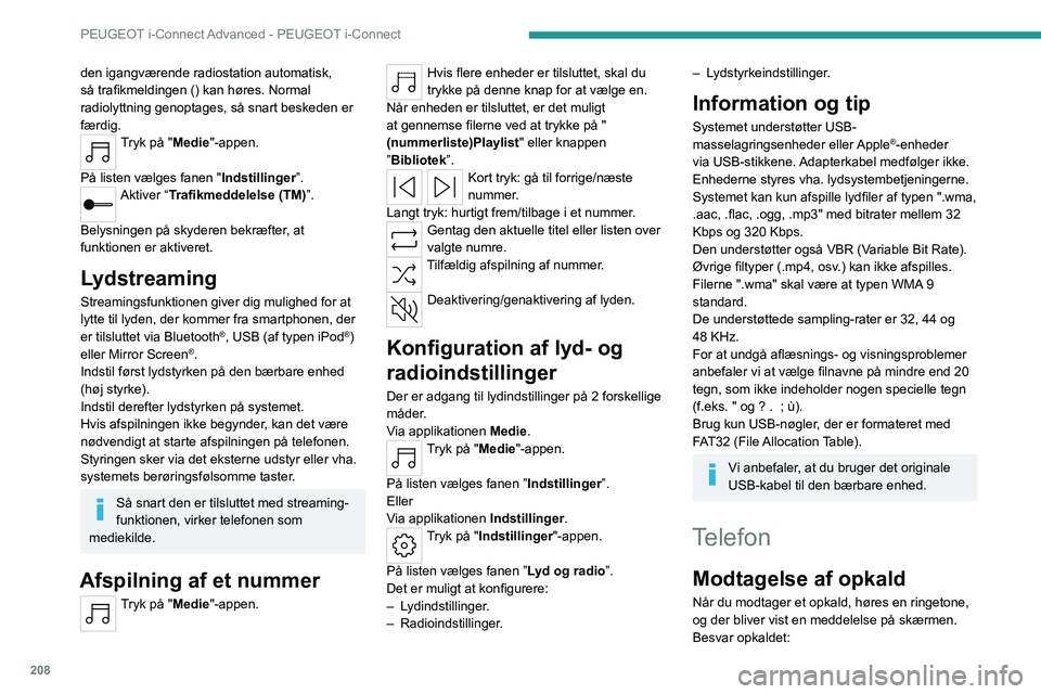 PEUGEOT 508 2023 Brugsanvisning (in Danish) 208
PEUGEOT i-Connect Advanced - PEUGEOT i-Connect
den igangværende radiostation automatisk,
så trafikmeldingen () kan høres. Normal
radiolyttning genoptages, så snart beskeden er
færdig.
Tryk PEUGEOT 508 2023 Brugsanvisning (in Danish) 208
PEUGEOT i-Connect Advanced - PEUGEOT i-Connect
den igangværende radiostation automatisk,
så trafikmeldingen () kan høres. Normal
radiolyttning genoptages, så snart beskeden er
færdig.
Tryk