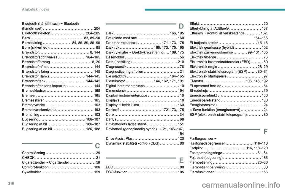 PEUGEOT 508 2023 Brugsanvisning (in Danish) 216
Alfabetisk indeks
Bluetooth (håndfrit sæt) ~ Bluetooth
(håndfri sæt)
204
Bluetooth (telefon)
204–205
Børn
83, 89–90
Børnesikring
84, 86–89, 86–90
Børn (sikkerhe PEUGEOT 508 2023 Brugsanvisning (in Danish) 216
Alfabetisk indeks
Bluetooth (håndfrit sæt) ~ Bluetooth
(håndfri sæt)
204
Bluetooth (telefon)
204–205
Børn
83, 89–90
Børnesikring
84, 86–89, 86–90
Børn (sikkerhe