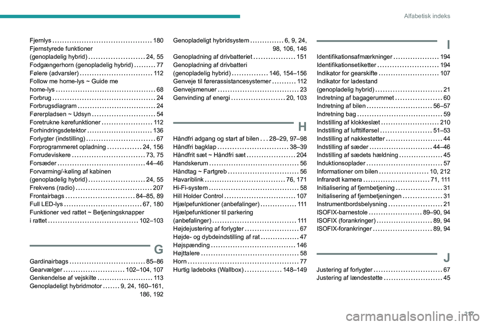 PEUGEOT 508 2023 Brugsanvisning (in Danish) 217
Alfabetisk indeks
Fjernlys 180
Fjernstyrede funktioner
(genopladelig hybrid)
24, 55
Fodgængerhorn (genopladelig hybrid)
77
Følere (advarsler)
11 2
Follow me home-lys ~ Guide PEUGEOT 508 2023 Brugsanvisning (in Danish) 217
Alfabetisk indeks
Fjernlys 180
Fjernstyrede funktioner
(genopladelig hybrid)
24, 55
Fodgængerhorn (genopladelig hybrid)
77
Følere (advarsler)
11 2
Follow me home-lys ~ Guide