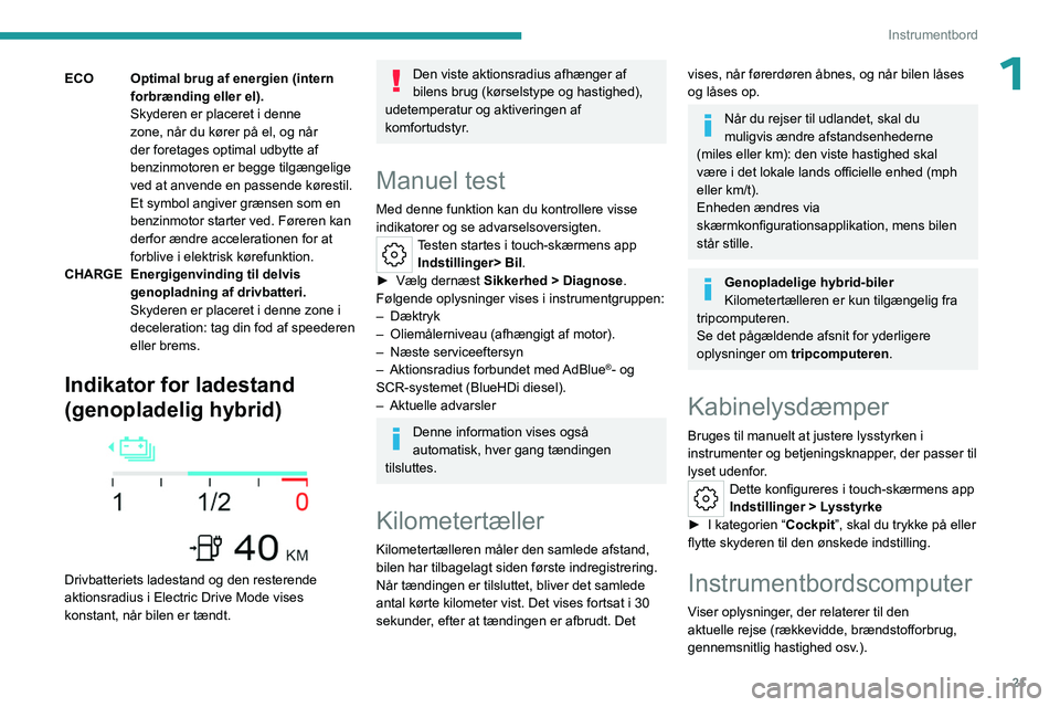 PEUGEOT 508 2023 Brugsanvisning (in Danish) 21
Instrumentbord
1ECO Optimal brug af energien (intern forbrænding eller el).
Skyderen er placeret i denne
zone, når du kører på el, og når
der foretages optimal udbytte af
benzinmotoren er b PEUGEOT 508 2023 Brugsanvisning (in Danish) 21
Instrumentbord
1ECO Optimal brug af energien (intern forbrænding eller el).
Skyderen er placeret i denne
zone, når du kører på el, og når
der foretages optimal udbytte af
benzinmotoren er b