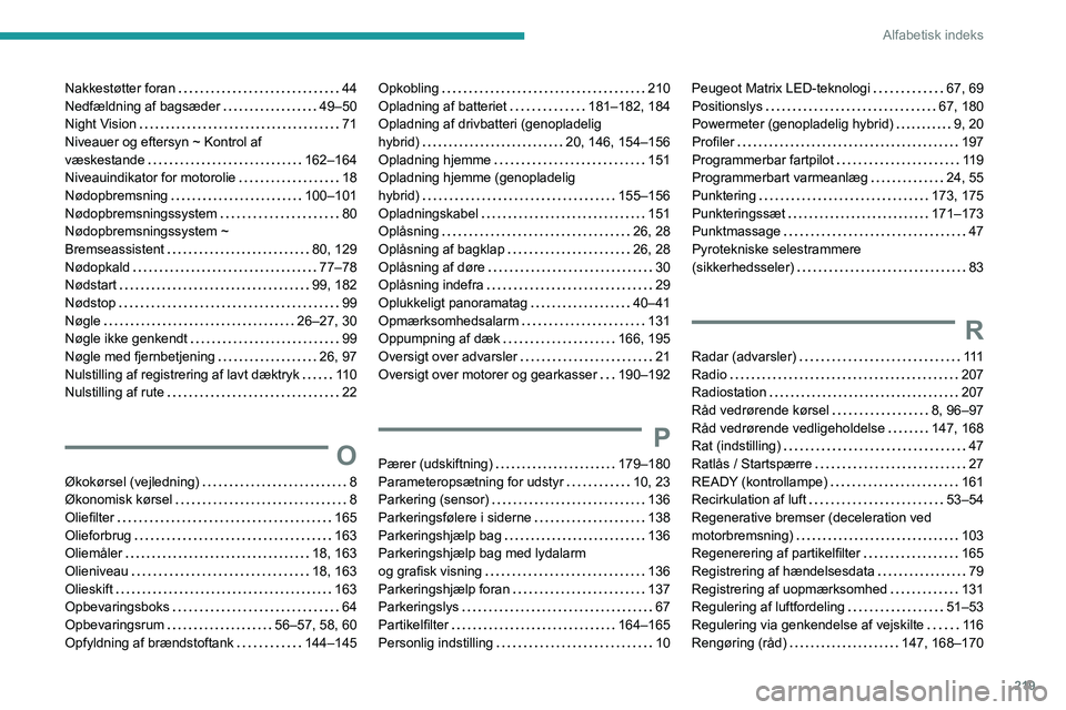 PEUGEOT 508 2023  Brugsanvisning (in Danish) 219
Alfabetisk indeks
Nakkestøtter foran    44
Nedfældning af bagsæder     
49–50
Night Vision
    
71
Niveauer og eftersyn ~ Kontrol af  
væskestande
    
162–164
Niveauindikator for motoroli