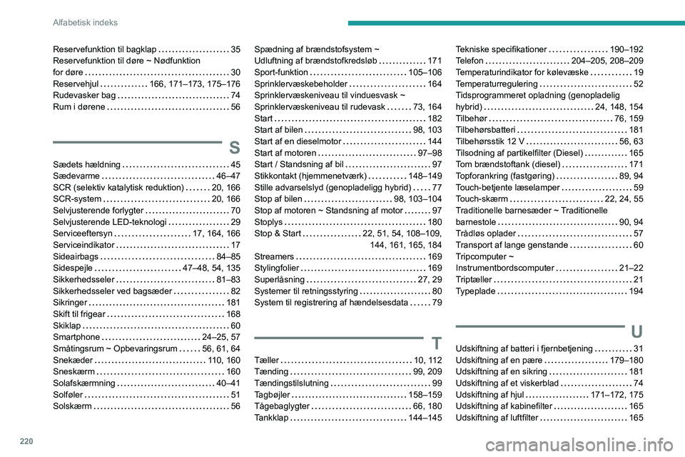 PEUGEOT 508 2023  Brugsanvisning (in Danish) 220
Alfabetisk indeks
Reservefunktion til bagklap     35
Reservefunktion til døre ~ Nødfunktion  
for døre
    
30
Reservehjul
    
166, 171–173, 175–176
Rudevasker bag
    
74
Rum i dørene
  