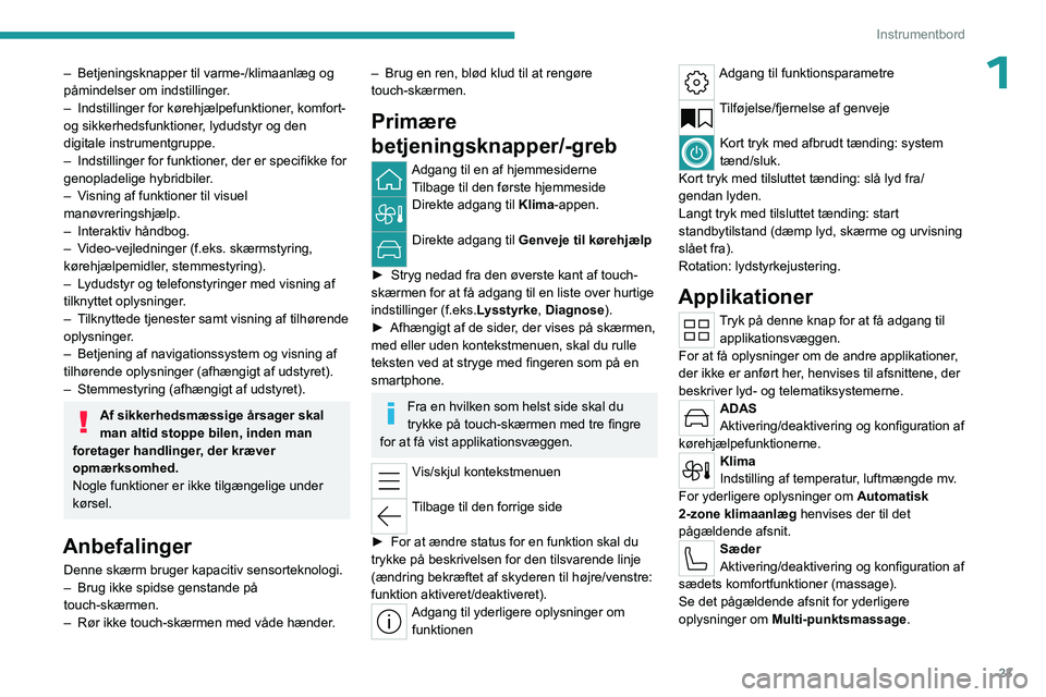 PEUGEOT 508 2023 Brugsanvisning (in Danish) 23
Instrumentbord
1– Betjeningsknapper til varme-/klimaanlæg og
påmindelser om indstillinger .
–
Indstillinger for kørehjælpefunktioner
, komfort-
og sikkerhedsfunktioner, lydudstyr og de PEUGEOT 508 2023 Brugsanvisning (in Danish) 23
Instrumentbord
1– Betjeningsknapper til varme-/klimaanlæg og
påmindelser om indstillinger .
–
Indstillinger for kørehjælpefunktioner
, komfort-
og sikkerhedsfunktioner, lydudstyr og de