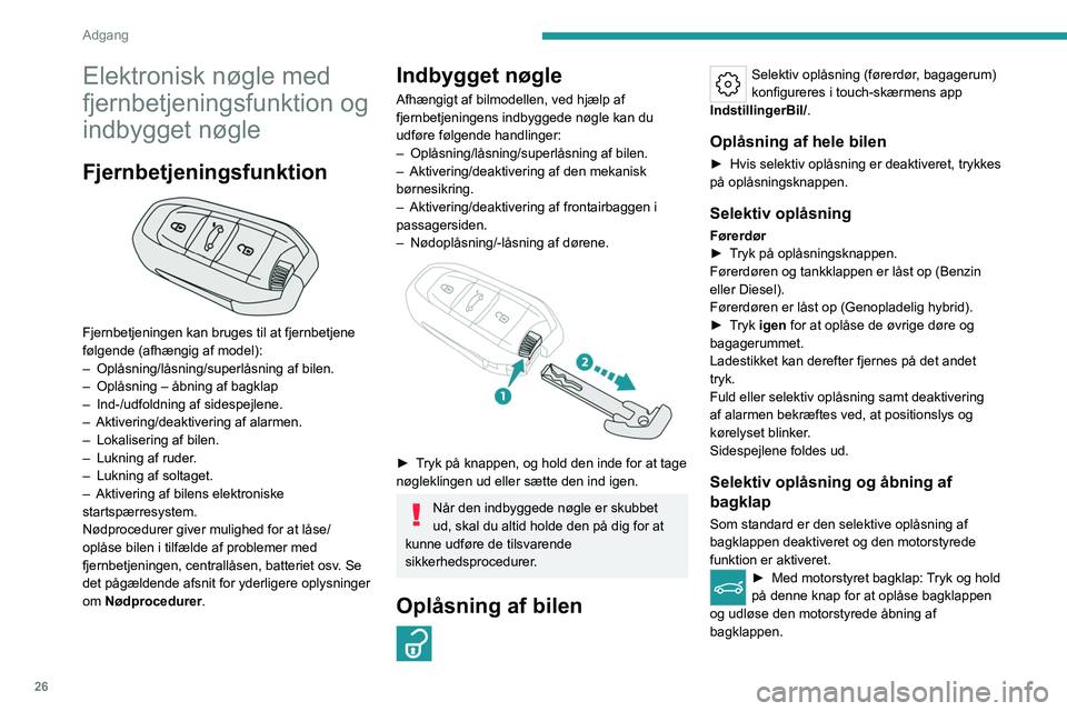 PEUGEOT 508 2023 Brugsanvisning (in Danish) 26
Adgang
Elektronisk nøgle med
fjernbetjeningsfunktion og
indbygget nøgle
Fjernbetjeningsfunktion
Fjernbetjeningen kan bruges til at fjernbetjene
følgende (afhængig af model):
–
Oplåsn PEUGEOT 508 2023 Brugsanvisning (in Danish) 26
Adgang
Elektronisk nøgle med
fjernbetjeningsfunktion og
indbygget nøgle
Fjernbetjeningsfunktion
Fjernbetjeningen kan bruges til at fjernbetjene
følgende (afhængig af model):
–
Oplåsn