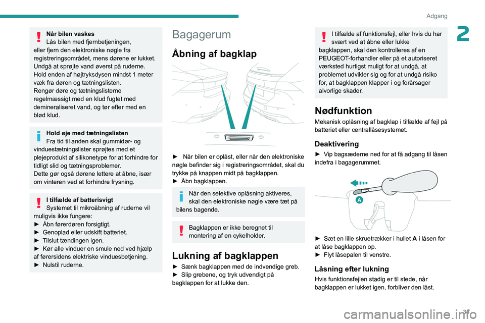 PEUGEOT 508 2023 Brugsanvisning (in Danish) 35
Adgang
2Når bilen vaskes
Lås bilen med fjernbetjeningen,
eller fjern den elektroniske nøgle fra
registreringsområdet, mens dørene er lukket.
Undgå at sprøjte vand øverst på ruderne.
Hol PEUGEOT 508 2023 Brugsanvisning (in Danish) 35
Adgang
2Når bilen vaskes
Lås bilen med fjernbetjeningen,
eller fjern den elektroniske nøgle fra
registreringsområdet, mens dørene er lukket.
Undgå at sprøjte vand øverst på ruderne.
Hol
