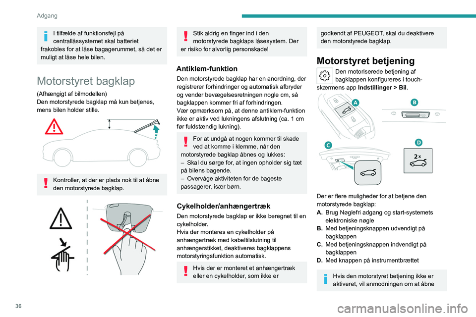 PEUGEOT 508 2023 Brugsanvisning (in Danish) 36
Adgang
I tilfælde af funktionsfejl på
centrallåssystemet skal batteriet
frakobles for at låse bagagerummet, så det er
muligt at låse hele bilen.
Motorstyret bagklap
(Afhængigt af bilmode PEUGEOT 508 2023 Brugsanvisning (in Danish) 36
Adgang
I tilfælde af funktionsfejl på
centrallåssystemet skal batteriet
frakobles for at låse bagagerummet, så det er
muligt at låse hele bilen.
Motorstyret bagklap
(Afhængigt af bilmode