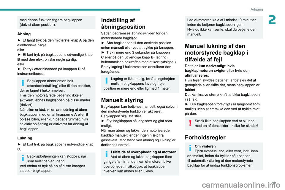 PEUGEOT 508 2023 Brugsanvisning (in Danish) 37
Adgang
2med denne funktion frigøre bagklappen
(delvist åben position).
Åbning
► Et langt tryk på den midterste knap A på den
elektroniske nøgle.
eller
►
Et kort tryk på bagklappens PEUGEOT 508 2023 Brugsanvisning (in Danish) 37
Adgang
2med denne funktion frigøre bagklappen
(delvist åben position).
Åbning
► Et langt tryk på den midterste knap A på den
elektroniske nøgle.
eller
►
Et kort tryk på bagklappens