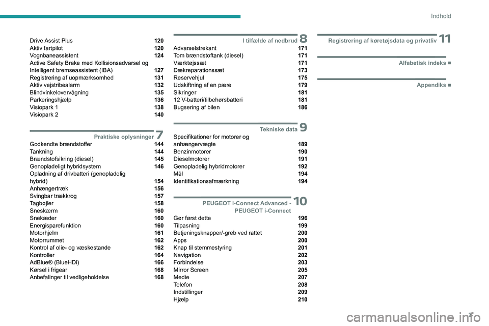 PEUGEOT 508 2023  Brugsanvisning (in Danish) 3
Indhold
Drive Assist  Plus  120
Aktiv fartpilot  120
Vognbaneassistent  124
Active Safety Brake med Kollisionsadvarsel og 
Intelligent bremseassistent (IBA) 
 127
Registrering af uopmærksomhed  131