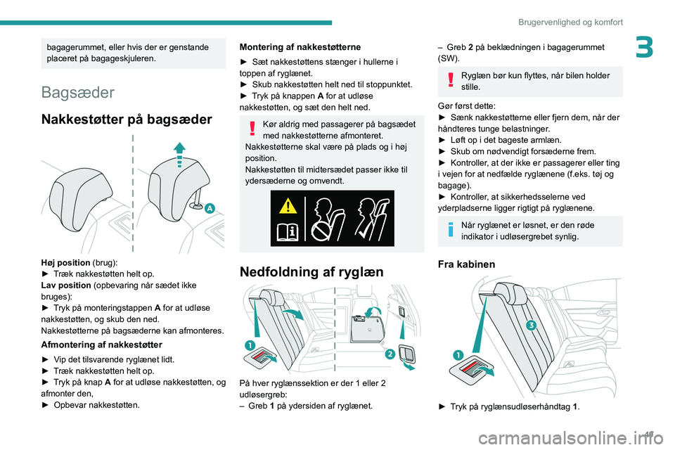 PEUGEOT 508 2023 Brugsanvisning (in Danish) 49
Brugervenlighed og komfort
3bagagerummet, eller hvis der er genstande
placeret på bagageskjuleren.
Bagsæder
Nakkestøtter på bagsæder
Høj position (brug):
► T ræk nakkestøtten helt op PEUGEOT 508 2023 Brugsanvisning (in Danish) 49
Brugervenlighed og komfort
3bagagerummet, eller hvis der er genstande
placeret på bagageskjuleren.
Bagsæder
Nakkestøtter på bagsæder
Høj position (brug):
► T ræk nakkestøtten helt op