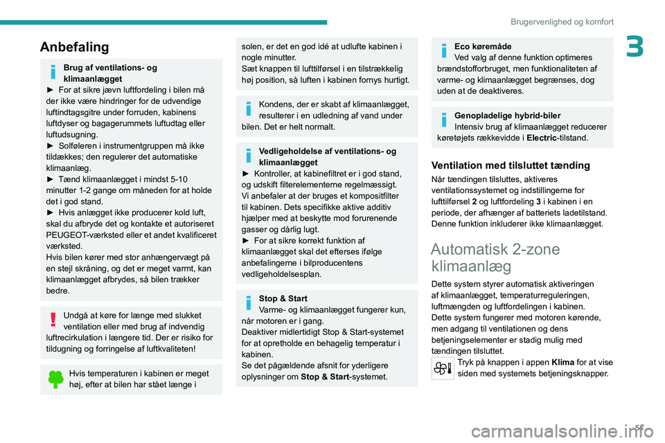 PEUGEOT 508 2023 Brugsanvisning (in Danish) 51
Brugervenlighed og komfort
3Anbefaling
Brug af ventilations- og
klimaanlægget
►
For at sikre jævn luftfordeling i bilen må
der ikke være hindringer for de udvendige
luftindtagsgitre unde PEUGEOT 508 2023 Brugsanvisning (in Danish) 51
Brugervenlighed og komfort
3Anbefaling
Brug af ventilations- og
klimaanlægget
►
For at sikre jævn luftfordeling i bilen må
der ikke være hindringer for de udvendige
luftindtagsgitre unde