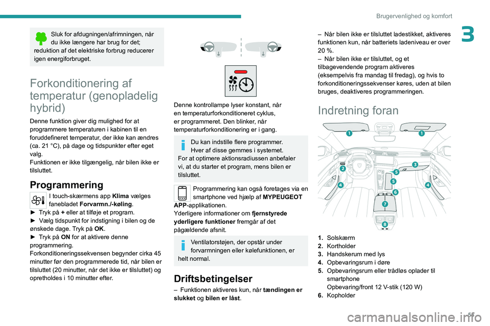 PEUGEOT 508 2023 Brugsanvisning (in Danish) 55
Brugervenlighed og komfort
3Sluk for afdugningen/afrimningen, når
du ikke længere har brug for det;
reduktion af det elektriske forbrug reducerer
igen energiforbruget.
Forkonditionering af
te PEUGEOT 508 2023 Brugsanvisning (in Danish) 55
Brugervenlighed og komfort
3Sluk for afdugningen/afrimningen, når
du ikke længere har brug for det;
reduktion af det elektriske forbrug reducerer
igen energiforbruget.
Forkonditionering af
te