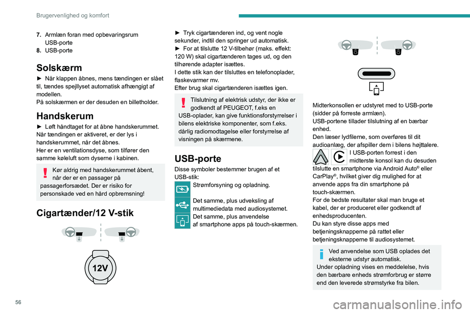 PEUGEOT 508 2023 Brugsanvisning (in Danish) 56
Brugervenlighed og komfort
7.Armlæn foran med opbevaringsrum
USB-porte
8. USB-porte
Solskærm
► Når klappen åbnes, mens tændingen er slået
til, tændes spejllyset automatisk afhængigt af
PEUGEOT 508 2023 Brugsanvisning (in Danish) 56
Brugervenlighed og komfort
7.Armlæn foran med opbevaringsrum
USB-porte
8. USB-porte
Solskærm
► Når klappen åbnes, mens tændingen er slået
til, tændes spejllyset automatisk afhængigt af