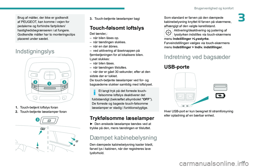 PEUGEOT 508 2023 Brugsanvisning (in Danish) 59
Brugervenlighed og komfort
3Brug af måtter, der ikke er godkendt
af PEUGEOT, kan komme i vejen for
pedalerne og forhindre fartpiloten/
hastighedsbegrænseren i at fungere.
Godkendte måtter har PEUGEOT 508 2023 Brugsanvisning (in Danish) 59
Brugervenlighed og komfort
3Brug af måtter, der ikke er godkendt
af PEUGEOT, kan komme i vejen for
pedalerne og forhindre fartpiloten/
hastighedsbegrænseren i at fungere.
Godkendte måtter har