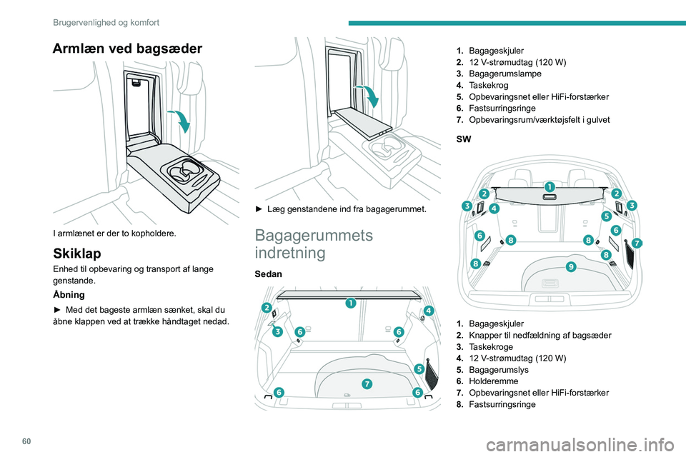 PEUGEOT 508 2023 Brugsanvisning (in Danish) 60
Brugervenlighed og komfort
Armlæn ved bagsæder
I armlænet er der to kopholdere.
Skiklap
Enhed til opbevaring og transport af lange
genstande.
Åbning
► Med det bageste armlæn sænket, ska PEUGEOT 508 2023 Brugsanvisning (in Danish) 60
Brugervenlighed og komfort
Armlæn ved bagsæder
I armlænet er der to kopholdere.
Skiklap
Enhed til opbevaring og transport af lange
genstande.
Åbning
► Med det bageste armlæn sænket, ska