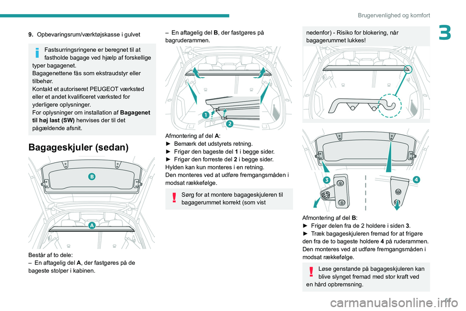 PEUGEOT 508 2023 Brugsanvisning (in Danish) 61
Brugervenlighed og komfort
39.Opbevaringsrum/værktøjskasse i gulvet
Fastsurringsringene er beregnet til at
fastholde bagage ved hjælp af forskellige
typer bagagenet.
Bagagenettene fås som eks PEUGEOT 508 2023 Brugsanvisning (in Danish) 61
Brugervenlighed og komfort
39.Opbevaringsrum/værktøjskasse i gulvet
Fastsurringsringene er beregnet til at
fastholde bagage ved hjælp af forskellige
typer bagagenet.
Bagagenettene fås som eks