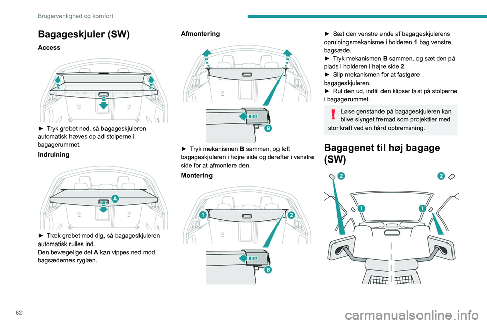 PEUGEOT 508 2023 Brugsanvisning (in Danish) 62
Brugervenlighed og komfort
Bagageskjuler (SW)
Access
► Tryk grebet ned, så bagageskjuleren
automatisk hæves op ad stolperne i
bagagerummet.
Indrulning
► Træk grebet mod dig, så baga PEUGEOT 508 2023 Brugsanvisning (in Danish) 62
Brugervenlighed og komfort
Bagageskjuler (SW)
Access
► Tryk grebet ned, så bagageskjuleren
automatisk hæves op ad stolperne i
bagagerummet.
Indrulning
► Træk grebet mod dig, så baga