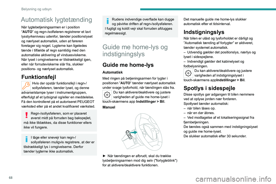 PEUGEOT 508 2023 Brugsanvisning (in Danish) 68
Belysning og udsyn
Automatisk lygtetænding
Når lygtebetjeningsarmen er i position
“ AUTO” og regn-/solføleren registrerer et lavt
lysstyrkeniveau udenfor, tænder positionslyset
og nær PEUGEOT 508 2023 Brugsanvisning (in Danish) 68
Belysning og udsyn
Automatisk lygtetænding
Når lygtebetjeningsarmen er i position
“ AUTO” og regn-/solføleren registrerer et lavt
lysstyrkeniveau udenfor, tænder positionslyset
og nær