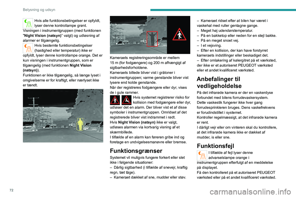 PEUGEOT 508 2023 Brugsanvisning (in Danish) 72
Belysning og udsyn
Hvis alle funktionsbetingelser er opfyldt,
lyser denne kontrollampe grønt.
Visningen i instrumentgruppen (med funktionen
"Night Vision (natsyn)” valgt) og udløsning af PEUGEOT 508 2023 Brugsanvisning (in Danish) 72
Belysning og udsyn
Hvis alle funktionsbetingelser er opfyldt,
lyser denne kontrollampe grønt.
Visningen i instrumentgruppen (med funktionen
"Night Vision (natsyn)” valgt) og udløsning af