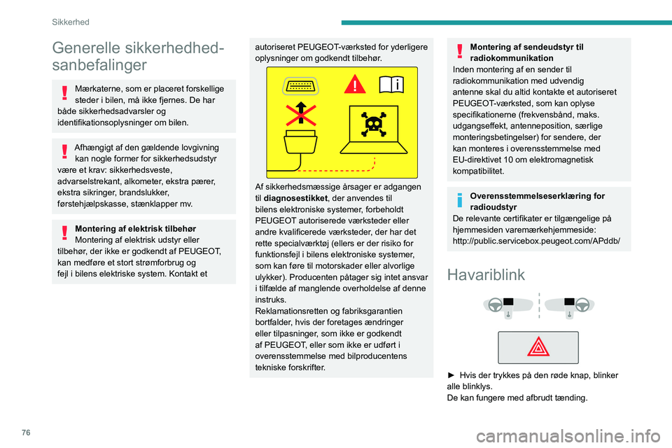 PEUGEOT 508 2023  Brugsanvisning (in Danish) 76
Sikkerhed
Generelle sikkerhedhed-
sanbefalinger
Mærkaterne, som er placeret forskellige 
steder i bilen, må ikke fjernes. De har 
både sikkerhedsadvarsler og 
identifikationsoplysninger om bilen