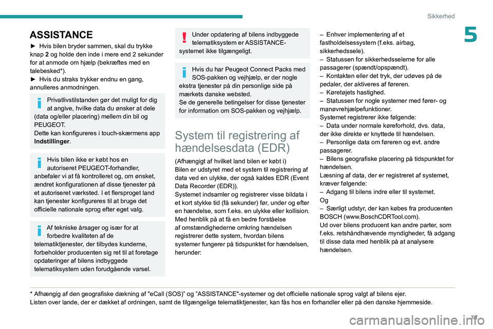 PEUGEOT 508 2023 Brugsanvisning (in Danish) 79
Sikkerhed
5ASSISTANCE
► Hvis bilen bryder sammen, skal du trykke
knap 2 og holde den inde i mere end 2 sekunder
for at anmode om hjælp (bekræftes med en
talebesked*).
►
Hvis du straks t PEUGEOT 508 2023 Brugsanvisning (in Danish) 79
Sikkerhed
5ASSISTANCE
► Hvis bilen bryder sammen, skal du trykke
knap 2 og holde den inde i mere end 2 sekunder
for at anmode om hjælp (bekræftes med en
talebesked*).
►
Hvis du straks t