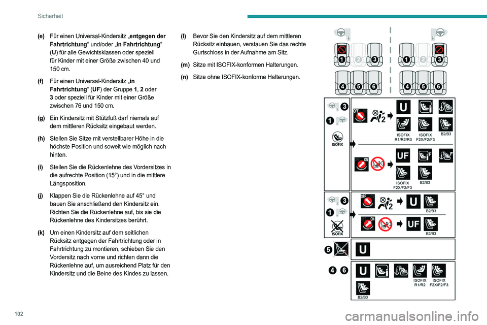 PEUGEOT 508 2023 Betriebsanleitungen (in German) 102
Sicherheit
(e)Für einen Universal-Kindersitz „entgegen der
Fahrtrichtung“ und/oder „in Fahrtrichtung“
(U ) für alle Gewichtsklassen oder speziell
für Kinder mit einer Größe zwische PEUGEOT 508 2023 Betriebsanleitungen (in German) 102
Sicherheit
(e)Für einen Universal-Kindersitz „entgegen der
Fahrtrichtung“ und/oder „in Fahrtrichtung“
(U ) für alle Gewichtsklassen oder speziell
für Kinder mit einer Größe zwische