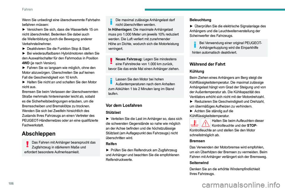 PEUGEOT 508 2023 Betriebsanleitungen (in German) 106
Fahren
Wenn Sie unbedingt eine überschwemmte Fahrbahn
befahren müssen:
►
V
ersichern Sie sich, dass die Wassertiefe 15 cm
nicht überschreitet. Bedenken Sie dabei auch
die Wellenbildung PEUGEOT 508 2023 Betriebsanleitungen (in German) 106
Fahren
Wenn Sie unbedingt eine überschwemmte Fahrbahn
befahren müssen:
►
V
ersichern Sie sich, dass die Wassertiefe 15 cm
nicht überschreitet. Bedenken Sie dabei auch
die Wellenbildung