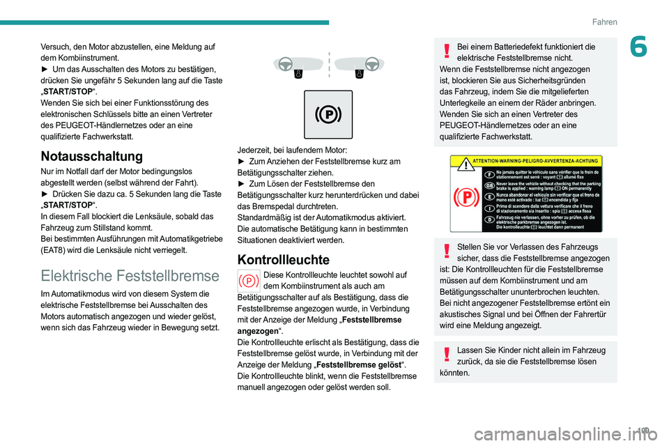 PEUGEOT 508 2023 Betriebsanleitungen (in German) 109
Fahren
6Versuch, den Motor abzustellen, eine Meldung auf
dem Kombiinstrument.
►
Um das
Ausschalten des Motors zu bestätigen,
drücken Sie ungefähr 5
Sekunden lang auf die Taste
„ STA PEUGEOT 508 2023 Betriebsanleitungen (in German) 109
Fahren
6Versuch, den Motor abzustellen, eine Meldung auf
dem Kombiinstrument.
►
Um das
Ausschalten des Motors zu bestätigen,
drücken Sie ungefähr 5
Sekunden lang auf die Taste
„ STA