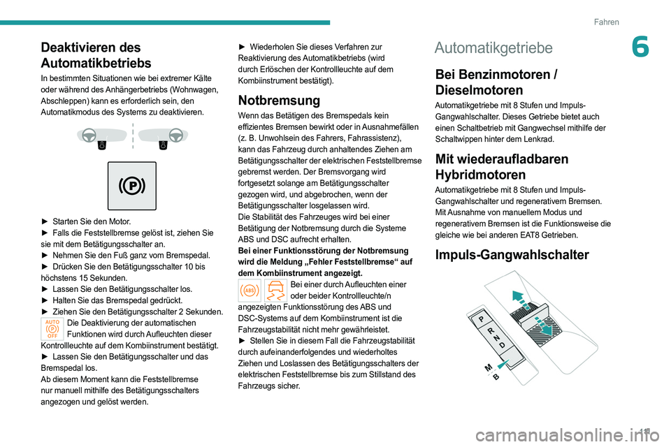 PEUGEOT 508 2023 Betriebsanleitungen (in German) 111
Fahren
6Deaktivieren des
Automatikbetriebs
In bestimmten Situationen wie bei extremer Kälte
oder während des Anhängerbetriebs (Wohnwagen,
Abschleppen) kann es erforderlich sein, den
Automat PEUGEOT 508 2023 Betriebsanleitungen (in German) 111
Fahren
6Deaktivieren des
Automatikbetriebs
In bestimmten Situationen wie bei extremer Kälte
oder während des Anhängerbetriebs (Wohnwagen,
Abschleppen) kann es erforderlich sein, den
Automat