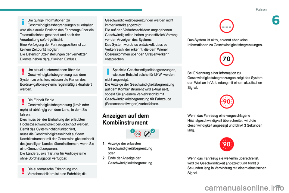 PEUGEOT 508 2023 Betriebsanleitungen (in German) 125
Fahren
6Um gültige Informationen zu Geschwindigkeitsbegrenzungen zu erhalten,
wird die aktuelle Position des Fahrzeugs über die
Telematikeinheit gesendet und nach der
Verarbeitung sofort gelà PEUGEOT 508 2023 Betriebsanleitungen (in German) 125
Fahren
6Um gültige Informationen zu Geschwindigkeitsbegrenzungen zu erhalten,
wird die aktuelle Position des Fahrzeugs über die
Telematikeinheit gesendet und nach der
Verarbeitung sofort gelÃ