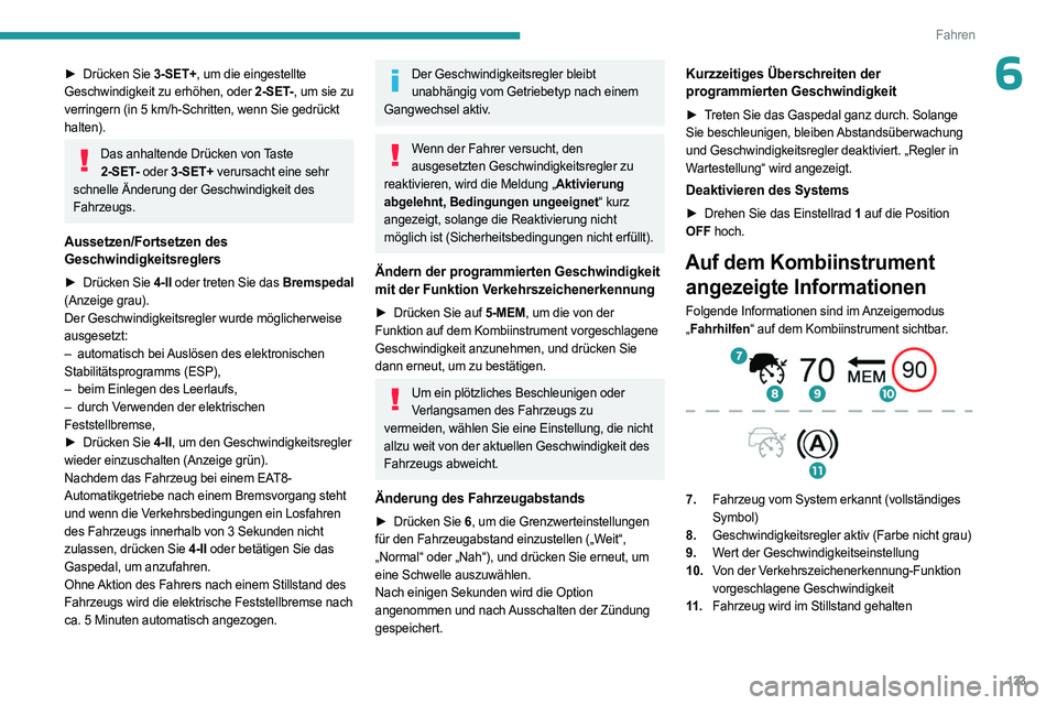 PEUGEOT 508 2023 Betriebsanleitungen (in German) 133
Fahren
6► Drücken Sie 3-SET+, um die eingestellte
Geschwindigkeit zu erhöhen, oder 2-SET-, um sie zu
verringern (in 5
km/h-Schritten, wenn Sie gedrückt
halten).
Das anhaltende Drücken v PEUGEOT 508 2023 Betriebsanleitungen (in German) 133
Fahren
6► Drücken Sie 3-SET+, um die eingestellte
Geschwindigkeit zu erhöhen, oder 2-SET-, um sie zu
verringern (in 5
km/h-Schritten, wenn Sie gedrückt
halten).
Das anhaltende Drücken v