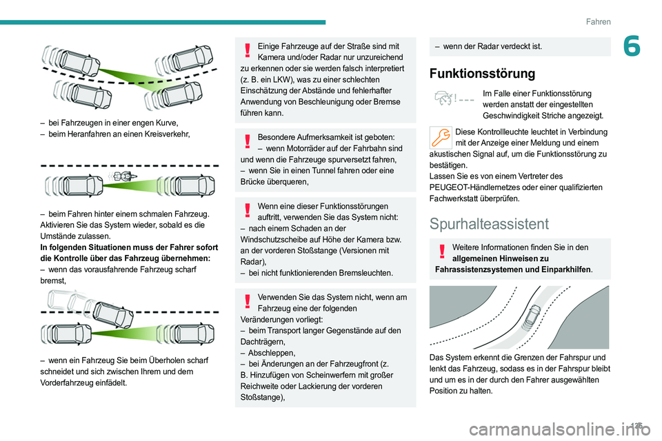 PEUGEOT 508 2023 Betriebsanleitungen (in German) 135
Fahren
6
– bei Fahrzeugen in einer engen Kurve,
– beim Heranfahren an einen Kreisverkehr ,
– beim Fahren hinter einem schmalen Fahrzeug.
Aktivieren Sie das System wieder , sobald es d PEUGEOT 508 2023 Betriebsanleitungen (in German) 135
Fahren
6
– bei Fahrzeugen in einer engen Kurve,
– beim Heranfahren an einen Kreisverkehr ,
– beim Fahren hinter einem schmalen Fahrzeug.
Aktivieren Sie das System wieder , sobald es d