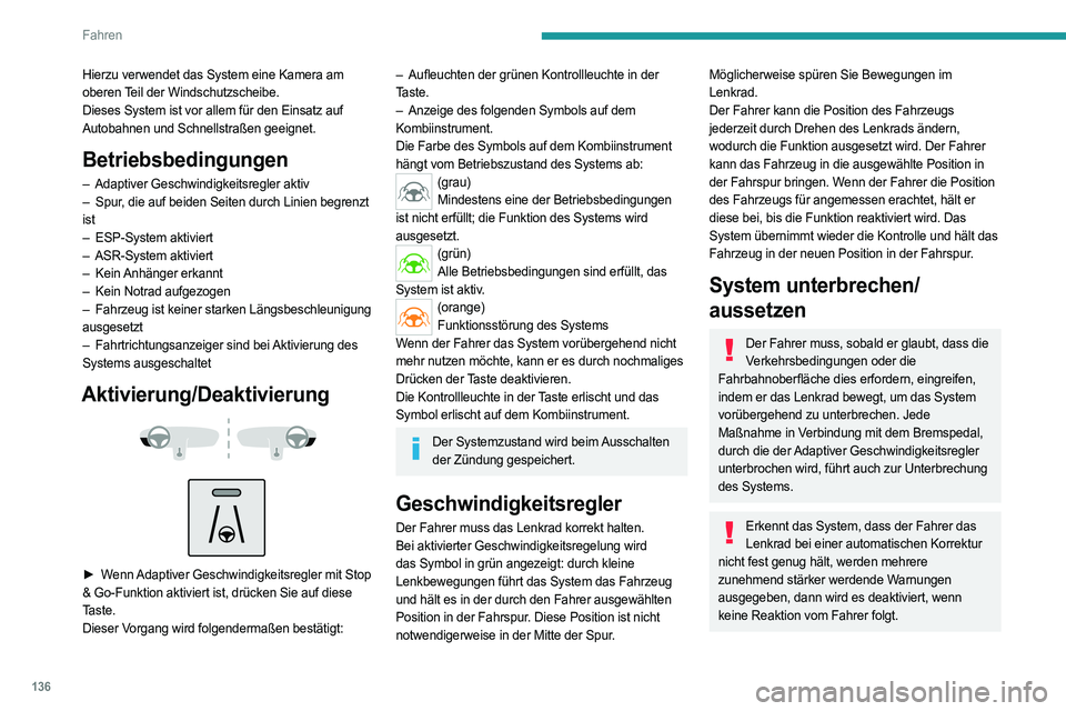 PEUGEOT 508 2023 Betriebsanleitungen (in German) 136
Fahren
Hierzu verwendet das System eine Kamera am
oberen Teil der Windschutzscheibe.
Dieses System ist vor allem für den Einsatz auf
Autobahnen und Schnellstraßen geeignet.
Betriebsbedingungen PEUGEOT 508 2023 Betriebsanleitungen (in German) 136
Fahren
Hierzu verwendet das System eine Kamera am
oberen Teil der Windschutzscheibe.
Dieses System ist vor allem für den Einsatz auf
Autobahnen und Schnellstraßen geeignet.
Betriebsbedingungen