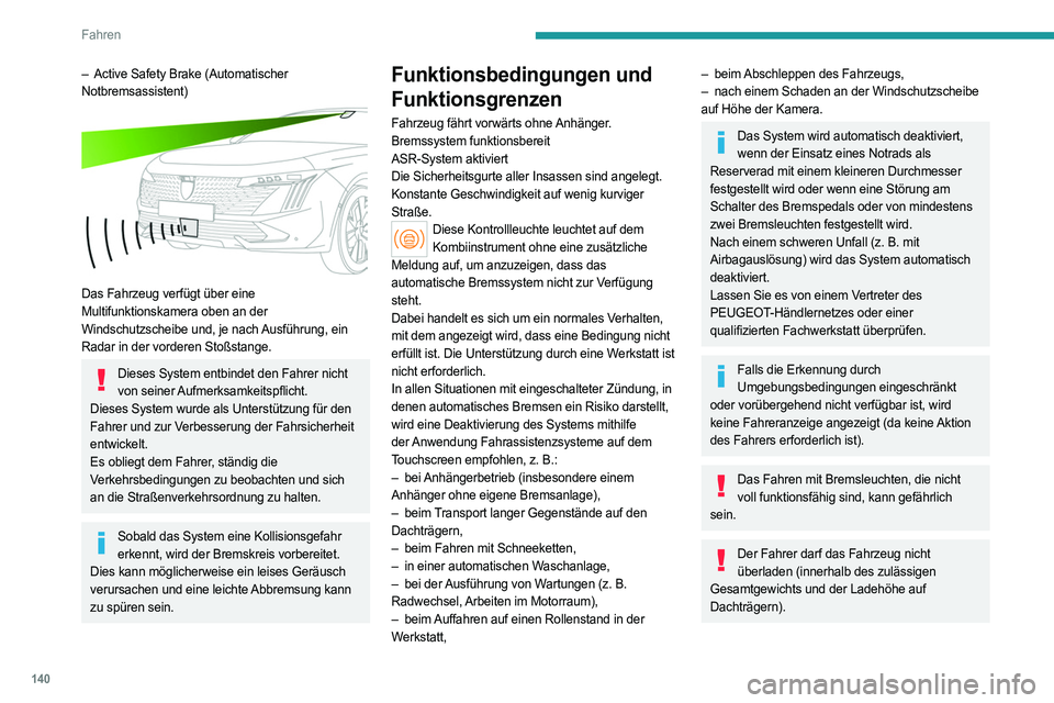 PEUGEOT 508 2023  Betriebsanleitungen (in German) 140
Fahren
– Active Safety Brake (Automatischer 
Notbremsassistent)
 
 
Das Fahrzeug verfügt über eine 
Multifunktionskamera oben an der 
Windschutzscheibe und, je nach Ausführung, ein 
Radar in 