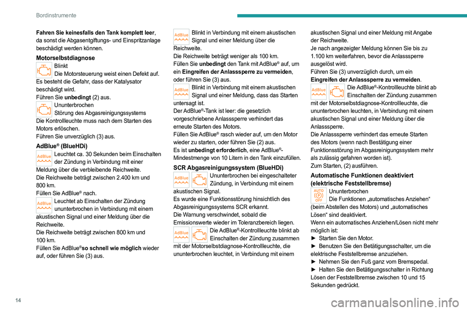 PEUGEOT 508 2023 Betriebsanleitungen (in German) 14
Bordinstrumente
Fahren Sie keinesfalls den Tank komplett leer,
da sonst die Abgasentgiftungs- und Einspritzanlage
beschädigt werden können.
MotorselbstdiagnoseBlinktDie Motorsteuerung weist ein PEUGEOT 508 2023 Betriebsanleitungen (in German) 14
Bordinstrumente
Fahren Sie keinesfalls den Tank komplett leer,
da sonst die Abgasentgiftungs- und Einspritzanlage
beschädigt werden können.
MotorselbstdiagnoseBlinktDie Motorsteuerung weist ein