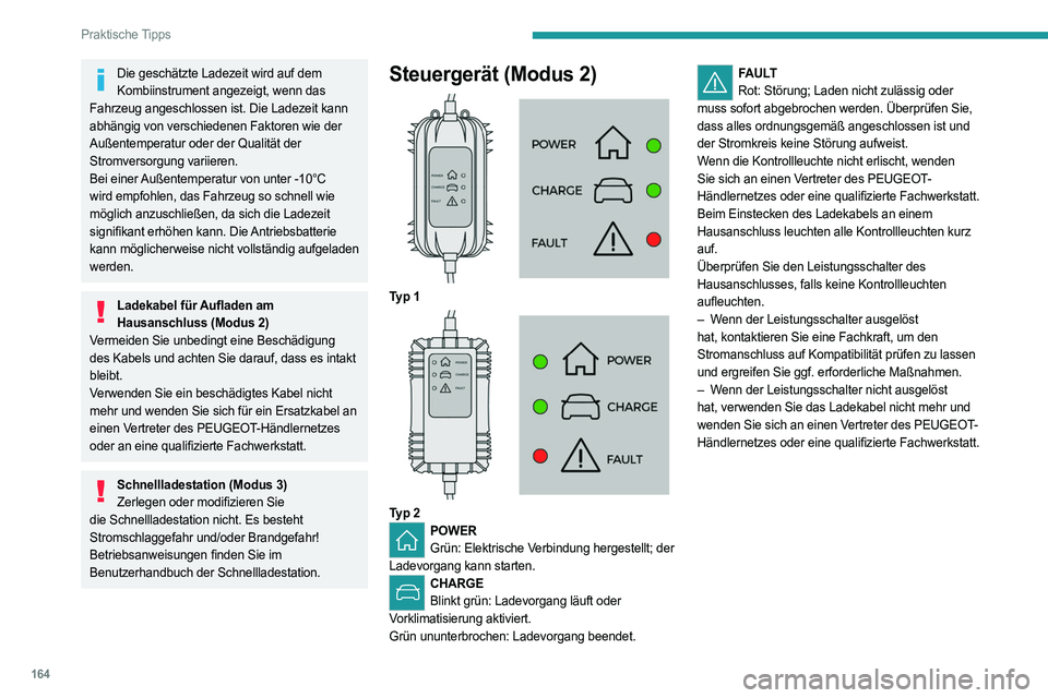 PEUGEOT 508 2023  Betriebsanleitungen (in German) 164
Praktische Tipps
Die geschätzte Ladezeit wird auf dem Kombiinstrument angezeigt, wenn das 
Fahrzeug angeschlossen ist. Die Ladezeit kann 
abhängig von verschiedenen Faktoren wie der 
Außentempe