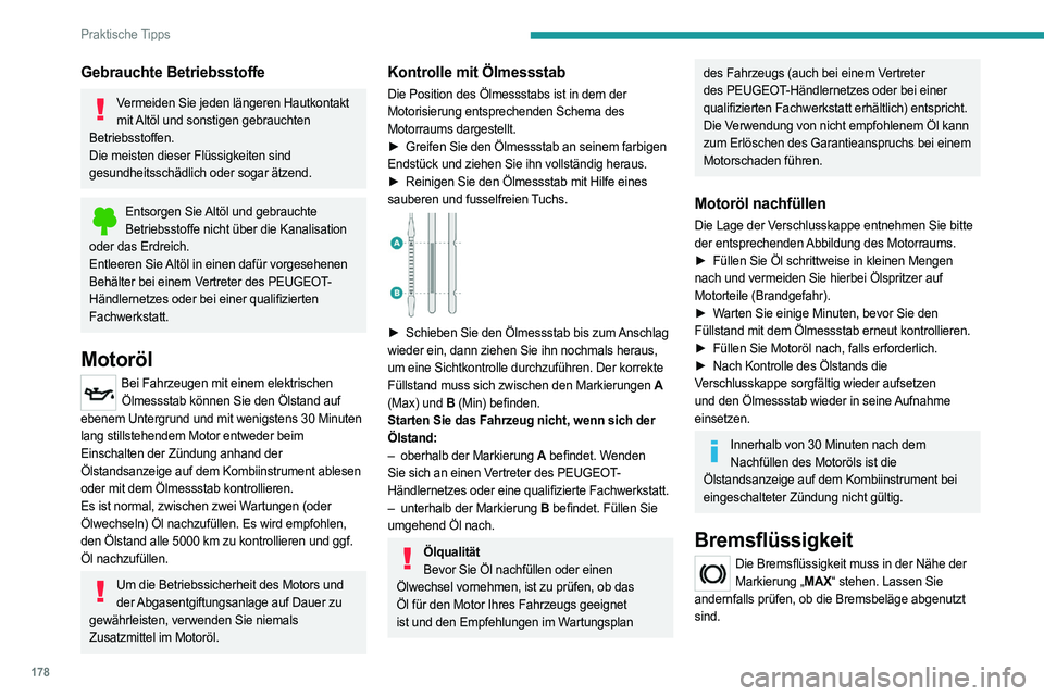 PEUGEOT 508 2023  Betriebsanleitungen (in German) 178
Praktische Tipps
Gebrauchte Betriebsstoffe
Vermeiden Sie jeden längeren Hautkontakt mit Altöl und sonstigen gebrauchten 
Betriebsstoffen.
Die meisten dieser Flüssigkeiten sind 
gesundheitsschä