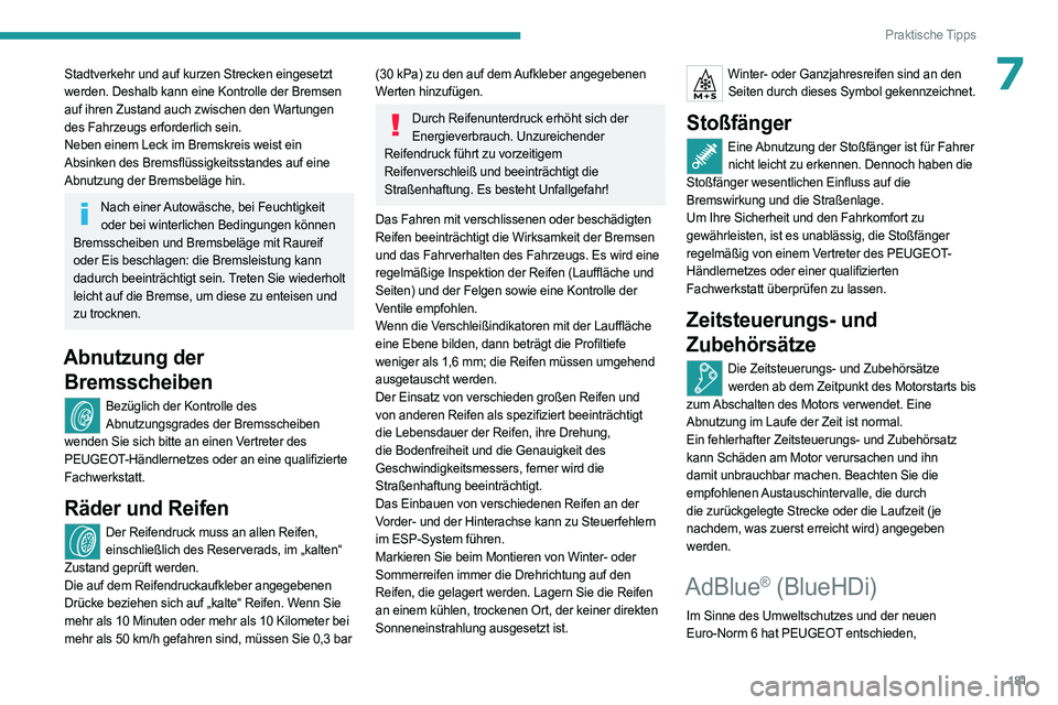 PEUGEOT 508 2023 Betriebsanleitungen (in German) 181
Praktische Tipps
7Stadtverkehr und auf kurzen Strecken eingesetzt
werden. Deshalb kann eine Kontrolle der Bremsen
auf ihren Zustand auch zwischen den Wartungen
des Fahrzeugs erforderlich sein.
PEUGEOT 508 2023 Betriebsanleitungen (in German) 181
Praktische Tipps
7Stadtverkehr und auf kurzen Strecken eingesetzt
werden. Deshalb kann eine Kontrolle der Bremsen
auf ihren Zustand auch zwischen den Wartungen
des Fahrzeugs erforderlich sein.