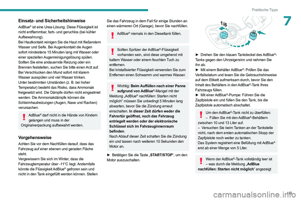 PEUGEOT 508 2023 Betriebsanleitungen (in German) 183
Praktische Tipps
7Einsatz- und Sicherheitshinweise
AdBlue® ist eine Urea-Lösung. Diese Flüssigkeit ist
nicht entflammbar, farb- und geruchlos (bei kühler
Aufbewahrung).
Bei Hautkontakt reini PEUGEOT 508 2023 Betriebsanleitungen (in German) 183
Praktische Tipps
7Einsatz- und Sicherheitshinweise
AdBlue® ist eine Urea-Lösung. Diese Flüssigkeit ist
nicht entflammbar, farb- und geruchlos (bei kühler
Aufbewahrung).
Bei Hautkontakt reini