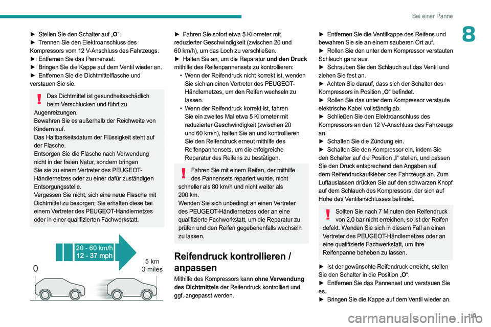 PEUGEOT 508 2023  Betriebsanleitungen (in German) 191
Bei einer Panne
8► Stellen Sie den Schalter auf „O“.
►  T rennen Sie den Elektroanschluss des 
Kompressors vom 12
  V-Anschluss des Fahrzeugs.
►
 
Entfernen Sie das Pannenset.
►

 
Bri
