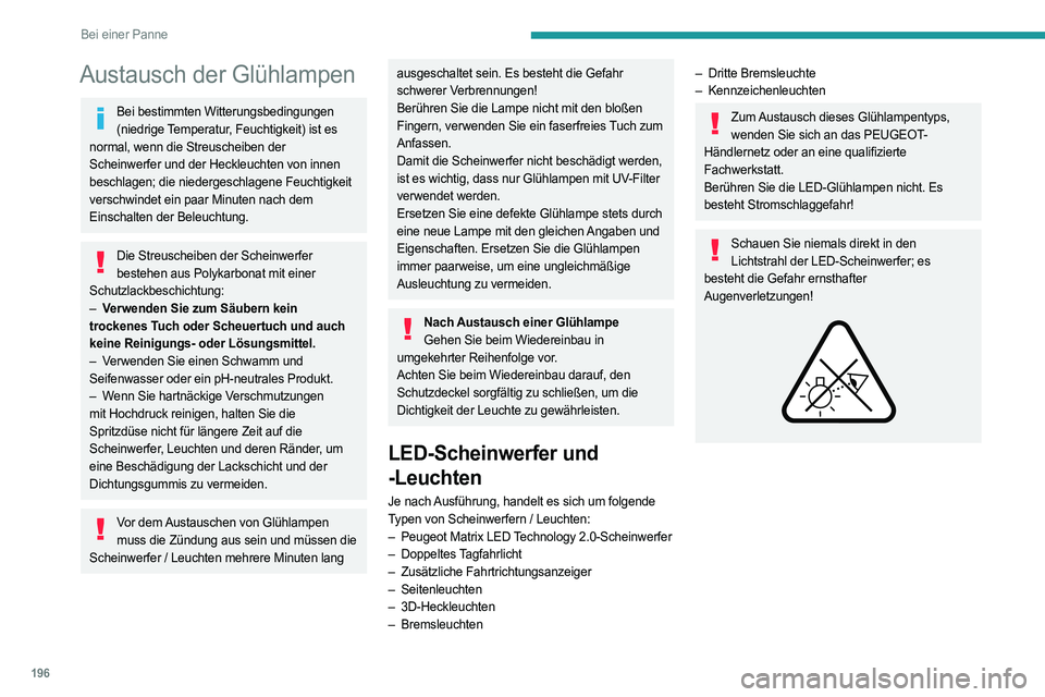 PEUGEOT 508 2023  Betriebsanleitungen (in German) 196
Bei einer Panne
Austausch der Glühlampen
Bei bestimmten Witterungsbedingungen (niedrige Temperatur, Feuchtigkeit) ist es 
normal, wenn die Streuscheiben der 
Scheinwerfer und der Heckleuchten von