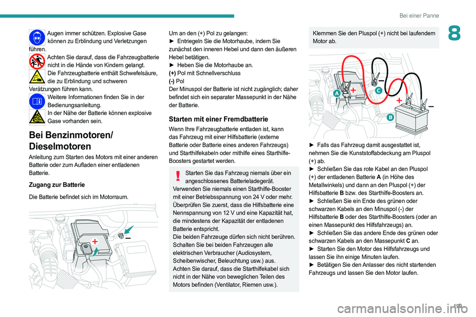 PEUGEOT 508 2023 Betriebsanleitungen (in German) 199
Bei einer Panne
8Augen immer schützen. Explosive Gase können zu Erblindung und Verletzungen
führen.
Achten Sie darauf, dass die Fahrzeugbatterie nicht in die Hände von Kindern gelangt.
Die F PEUGEOT 508 2023 Betriebsanleitungen (in German) 199
Bei einer Panne
8Augen immer schützen. Explosive Gase können zu Erblindung und Verletzungen
führen.
Achten Sie darauf, dass die Fahrzeugbatterie nicht in die Hände von Kindern gelangt.
Die F