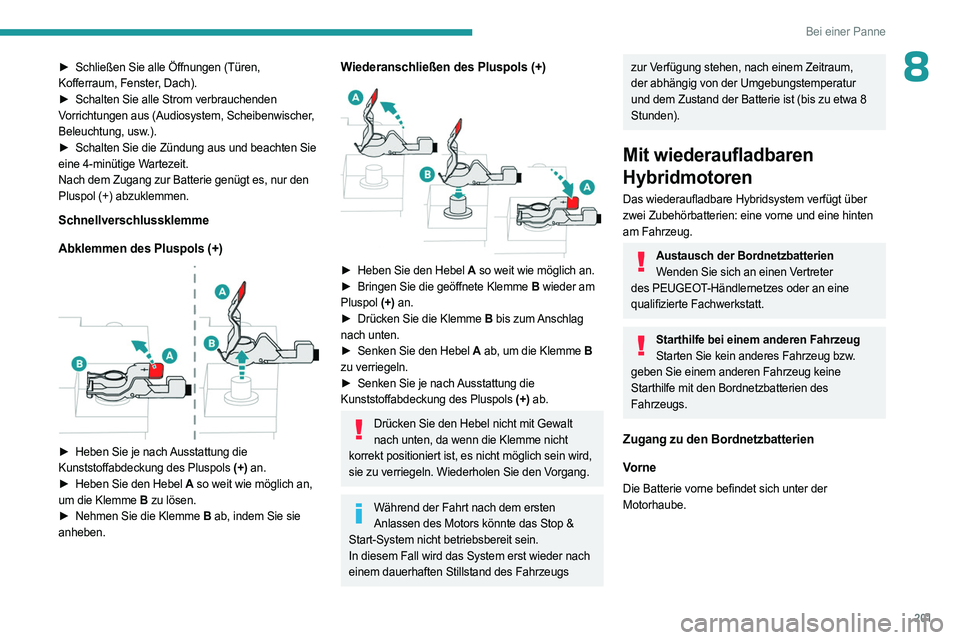 PEUGEOT 508 2023 Betriebsanleitungen (in German) 201
Bei einer Panne
8► Schließen Sie alle Öffnungen (Türen,
Kofferraum, Fenster, Dach).
►
Schalten Sie alle Strom verbrauchenden
Vorrichtungen aus (Audiosystem, Scheibenwischer,
Beleucht PEUGEOT 508 2023 Betriebsanleitungen (in German) 201
Bei einer Panne
8► Schließen Sie alle Öffnungen (Türen,
Kofferraum, Fenster, Dach).
►
Schalten Sie alle Strom verbrauchenden
Vorrichtungen aus (Audiosystem, Scheibenwischer,
Beleucht