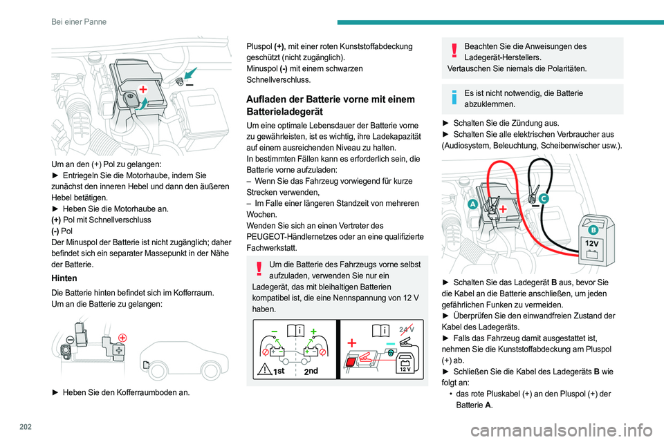 PEUGEOT 508 2023 Betriebsanleitungen (in German) 202
Bei einer Panne
Um an den (+) Pol zu gelangen:
► Entriegeln Sie die Motorhaube, indem Sie
zunächst den inneren Hebel und dann den äußeren
Hebel betätigen.
►
Heben Sie die Motorhaube PEUGEOT 508 2023 Betriebsanleitungen (in German) 202
Bei einer Panne
Um an den (+) Pol zu gelangen:
► Entriegeln Sie die Motorhaube, indem Sie
zunächst den inneren Hebel und dann den äußeren
Hebel betätigen.
►
Heben Sie die Motorhaube