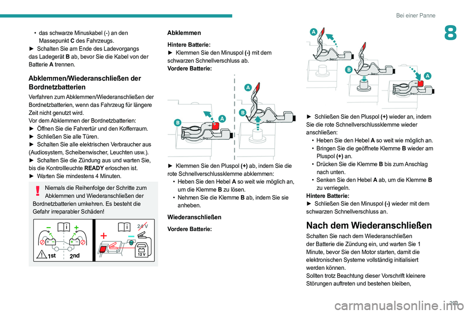 PEUGEOT 508 2023 Betriebsanleitungen (in German) 203
Bei einer Panne
8• das schwarze Minuskabel (-) an den
Massepunkt C des Fahrzeugs.
►
Schalten Sie am Ende des Ladevorgangs
das Ladegerät B ab, bevor Sie die Kabel von der
Batterie A PEUGEOT 508 2023 Betriebsanleitungen (in German) 203
Bei einer Panne
8• das schwarze Minuskabel (-) an den
Massepunkt C des Fahrzeugs.
►
Schalten Sie am Ende des Ladevorgangs
das Ladegerät B ab, bevor Sie die Kabel von der
Batterie A