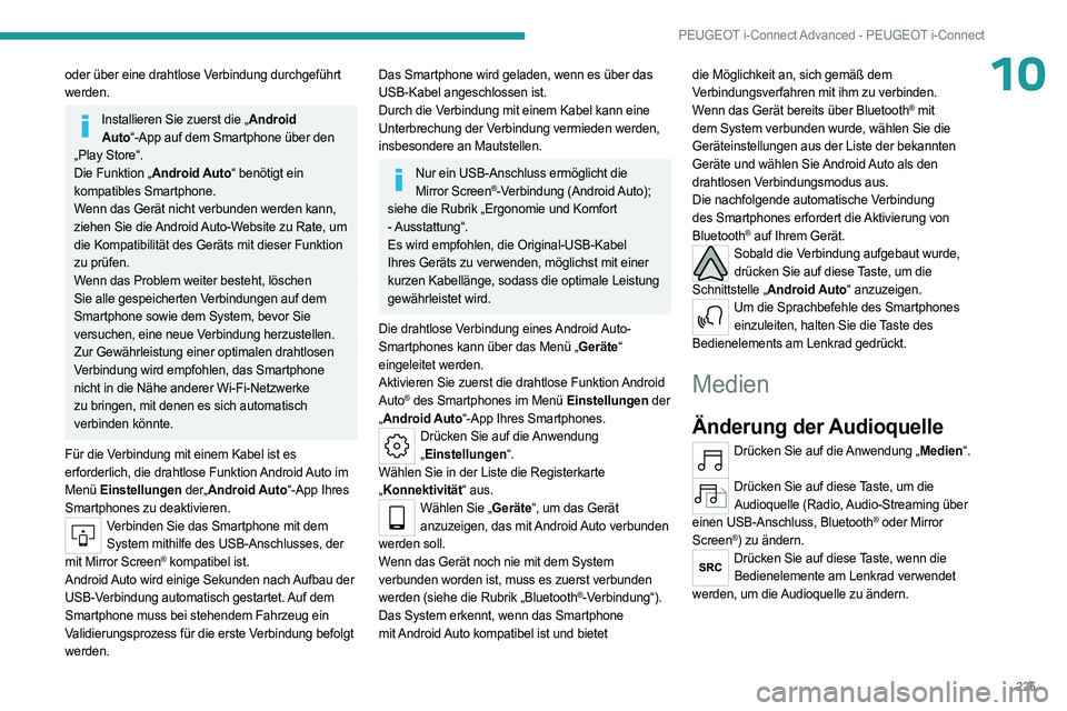 PEUGEOT 508 2023 Betriebsanleitungen (in German) 225
PEUGEOT i-Connect Advanced - PEUGEOT i-Connect
10oder über eine drahtlose Verbindung durchgeführt
werden.
Installieren Sie zuerst die „Android Auto“-App auf dem Smartphone über den
„Pla PEUGEOT 508 2023 Betriebsanleitungen (in German) 225
PEUGEOT i-Connect Advanced - PEUGEOT i-Connect
10oder über eine drahtlose Verbindung durchgeführt
werden.
Installieren Sie zuerst die „Android Auto“-App auf dem Smartphone über den
„Pla