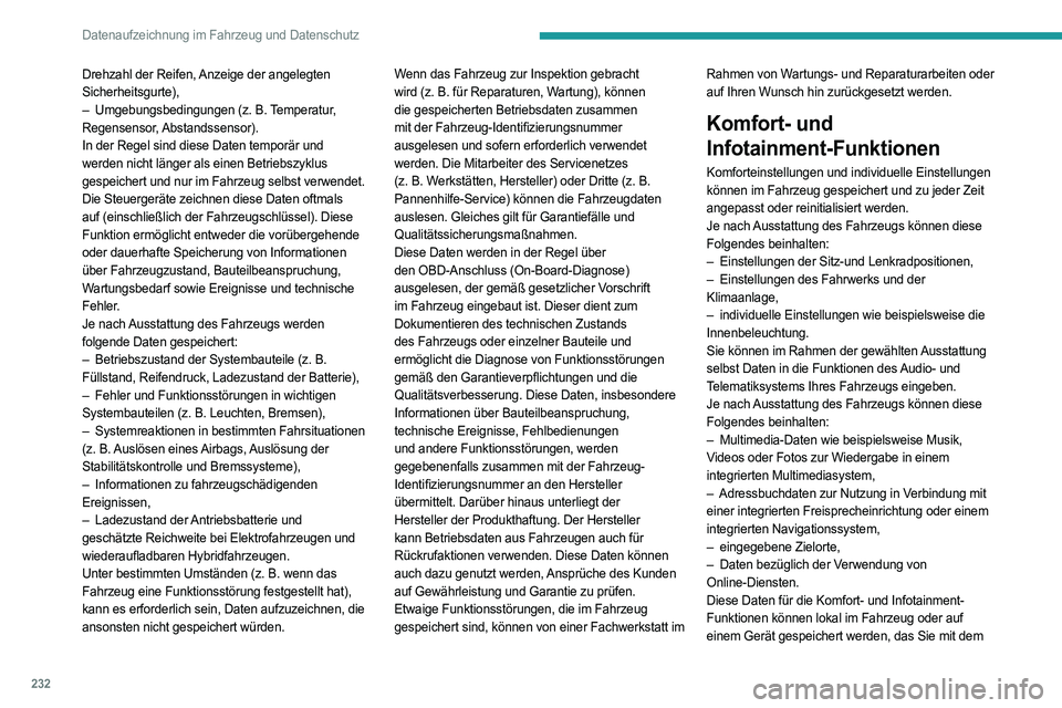 PEUGEOT 508 2023  Betriebsanleitungen (in German) 232
Datenaufzeichnung im Fahrzeug und Datenschutz
Drehzahl der Reifen, Anzeige der angelegten 
Sicherheitsgurte), 
– 
Umgebungsbedingungen (z.
   B. Temperatur, 
Regensensor, Abstandssensor). 
In de