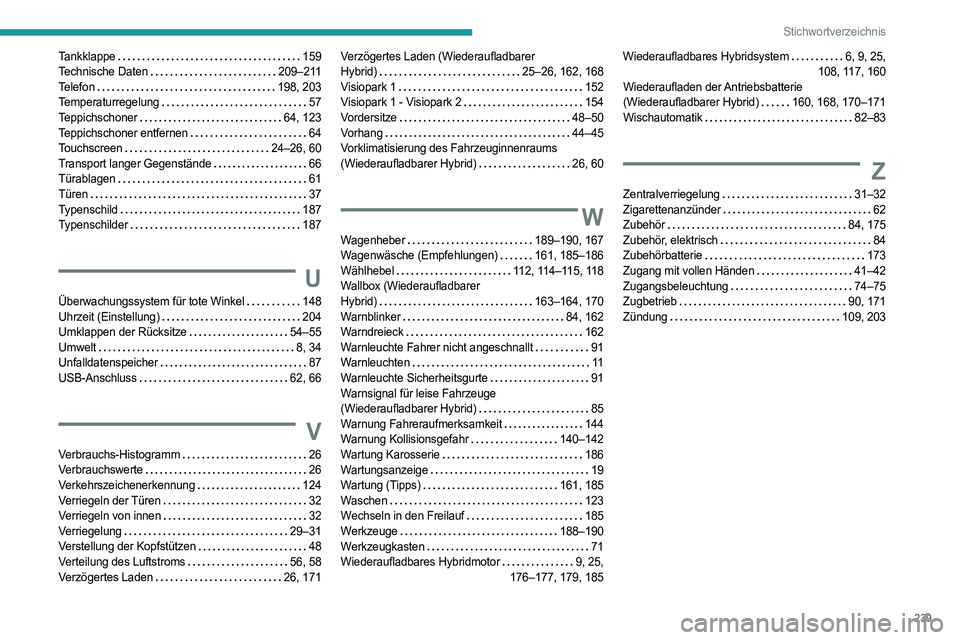 PEUGEOT 508 2023  Betriebsanleitungen (in German) 239
Stichwortverzeichnis
Tankklappe     159
Technische Daten     
209–211
Telefon
    
198, 203
Temperaturregelung
    
57
Teppichschoner
    
64, 123
Teppichschoner entfernen
   
64
Touchscreen
   